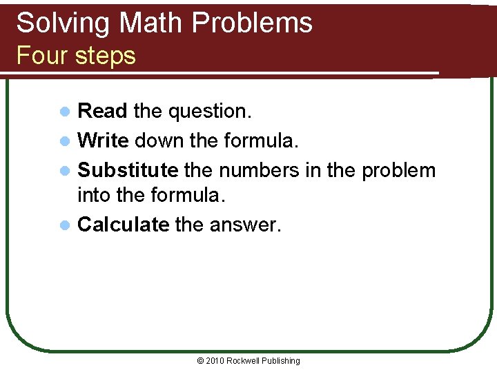 Solving Math Problems Four steps Read the question. l Write down the formula. l