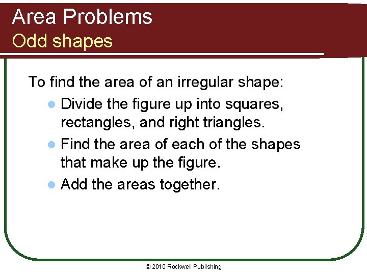 Area Problems Odd shapes To find the area of an irregular shape: l Divide