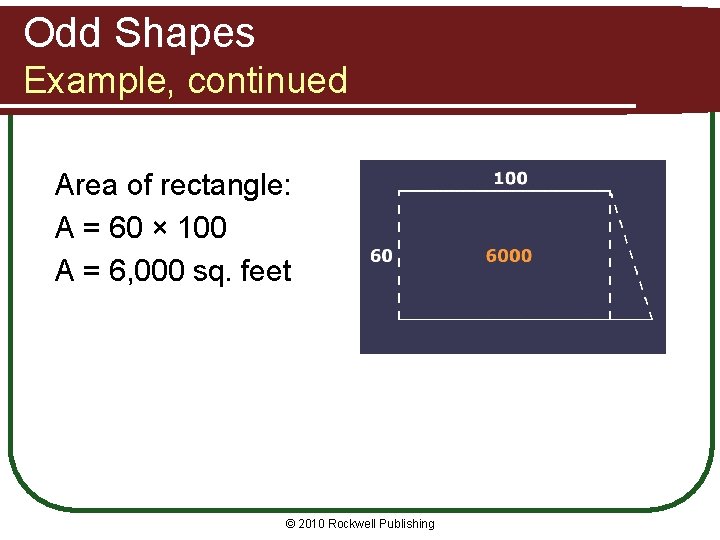 Odd Shapes Example, continued Area of rectangle: A = 60 × 100 A =