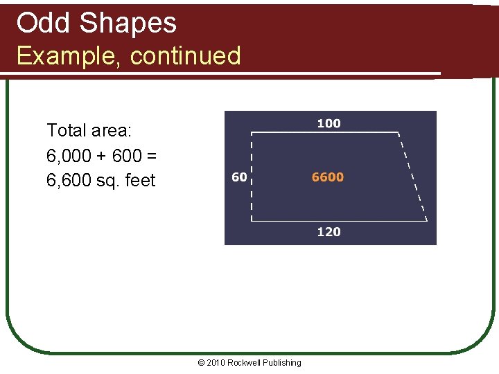 Odd Shapes Example, continued Total area: 6, 000 + 600 = 6, 600 sq.