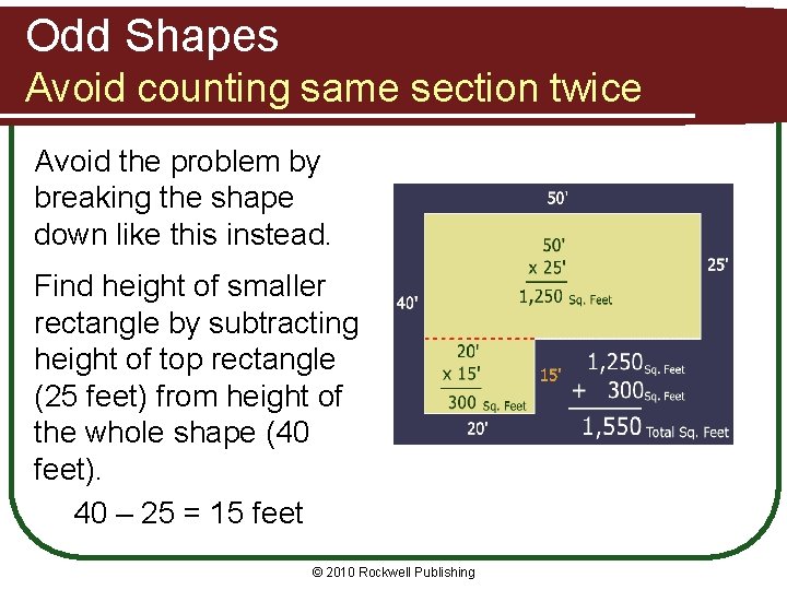 Odd Shapes Avoid counting same section twice Avoid the problem by breaking the shape