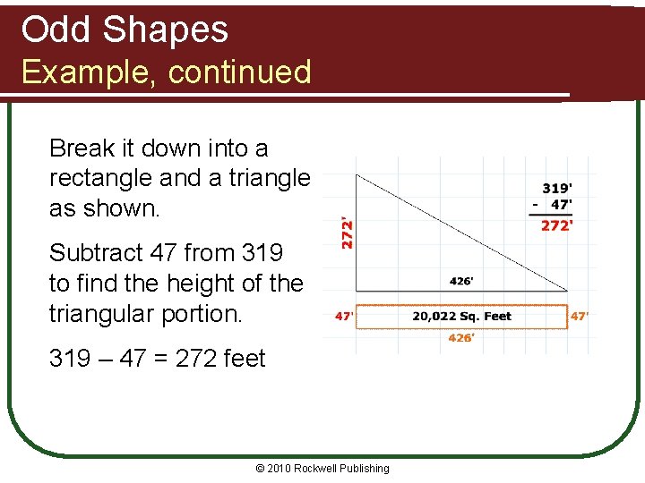 Odd Shapes Example, continued Break it down into a rectangle and a triangle as