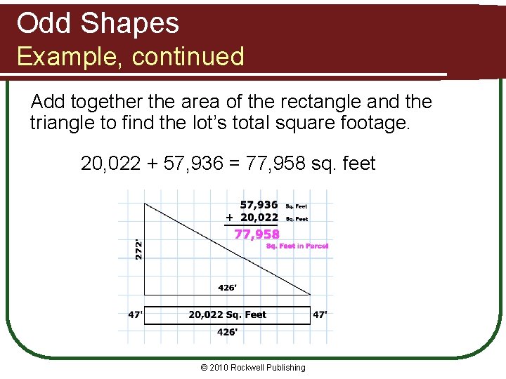 Odd Shapes Example, continued Add together the area of the rectangle and the triangle