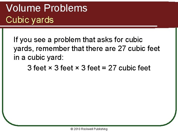 Volume Problems Cubic yards If you see a problem that asks for cubic yards,