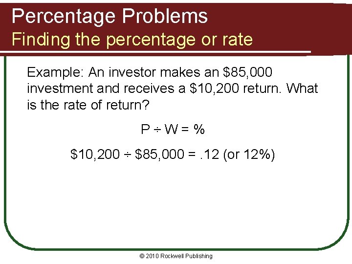 Percentage Problems Finding the percentage or rate Example: An investor makes an $85, 000