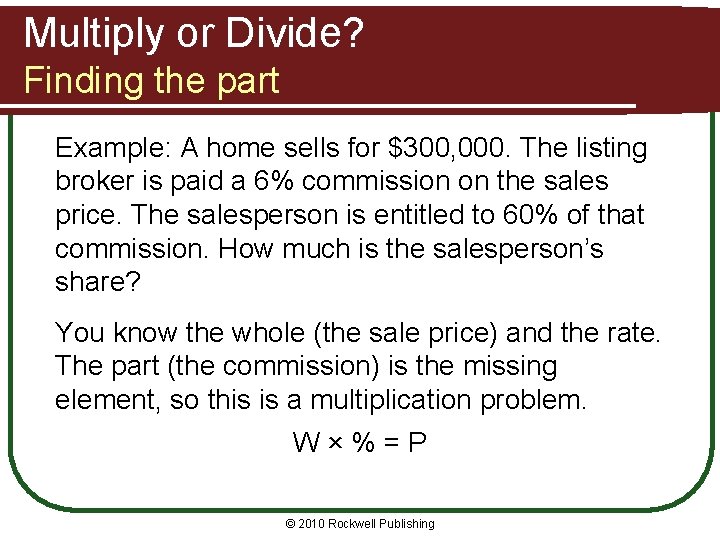 Multiply or Divide? Finding the part Example: A home sells for $300, 000. The