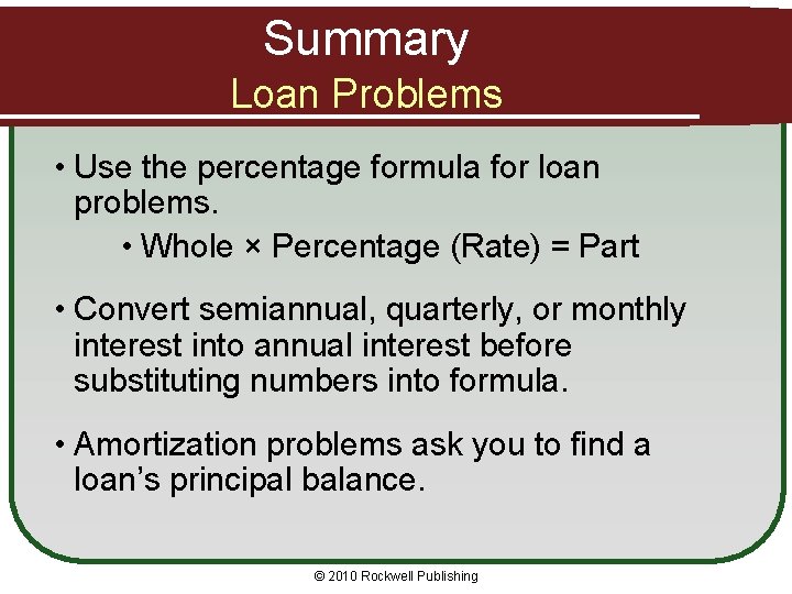 Summary Loan Problems • Use the percentage formula for loan problems. • Whole ×