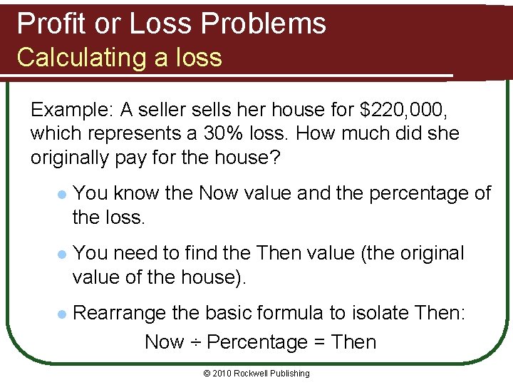 Profit or Loss Problems Calculating a loss Example: A seller sells her house for