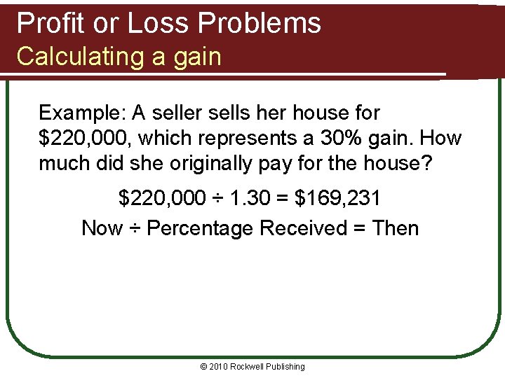Profit or Loss Problems Calculating a gain Example: A seller sells her house for