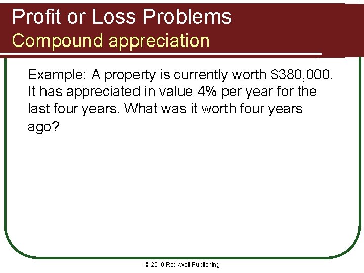 Profit or Loss Problems Compound appreciation Example: A property is currently worth $380, 000.