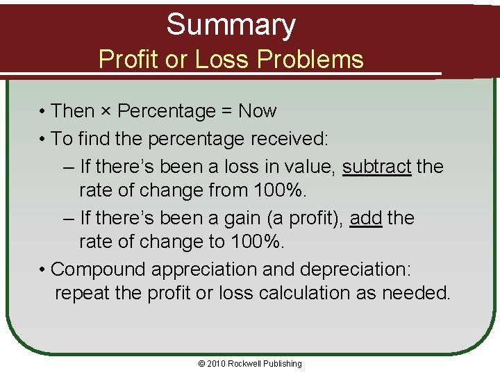 Summary Profit or Loss Problems • Then × Percentage = Now • To find