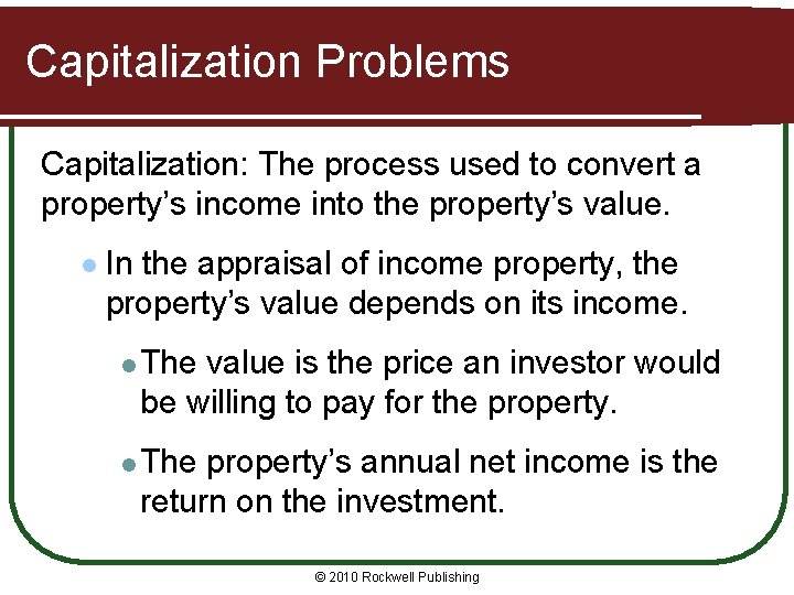 Capitalization Problems Capitalization: The process used to convert a property’s income into the property’s