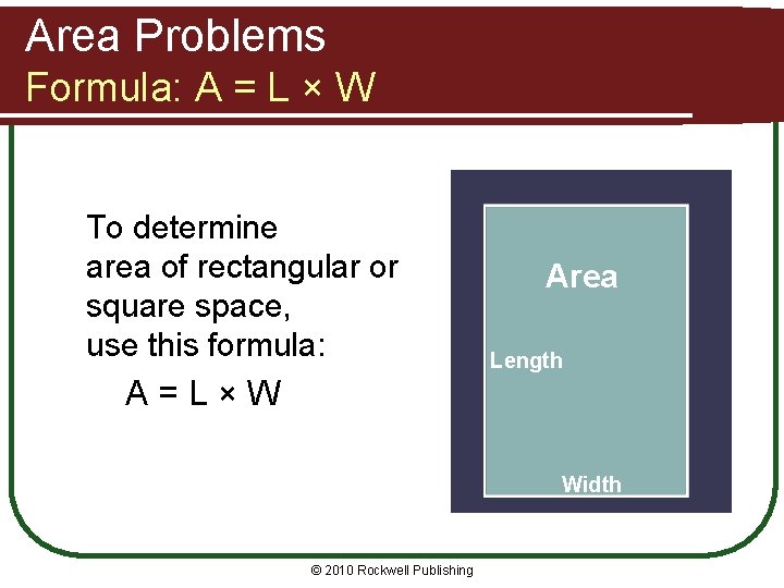 Area Problems Formula: A = L × W To determine area of rectangular or