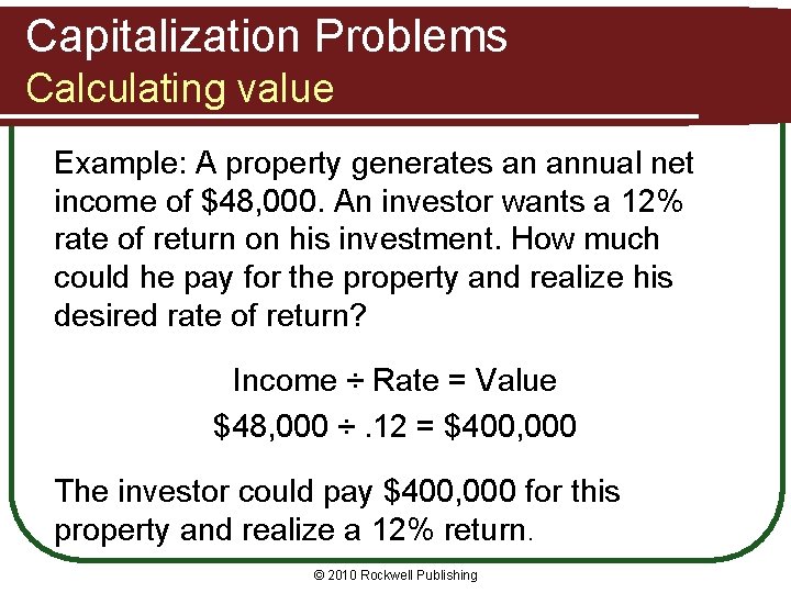 Capitalization Problems Calculating value Example: A property generates an annual net income of $48,