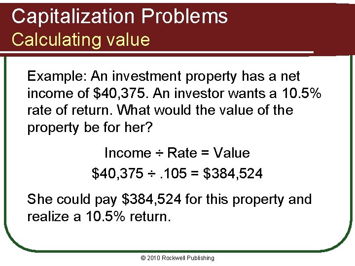 Capitalization Problems Calculating value Example: An investment property has a net income of $40,