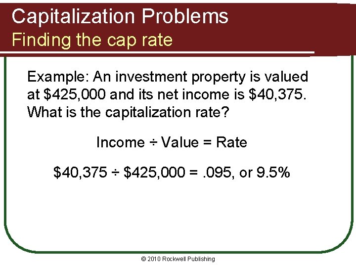 Capitalization Problems Finding the cap rate Example: An investment property is valued at $425,