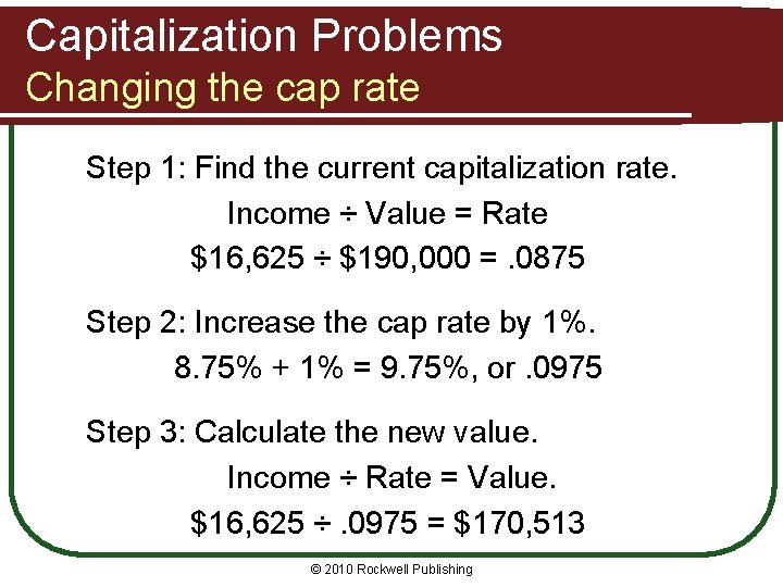 Capitalization Problems Changing the cap rate Step 1: Find the current capitalization rate. Income