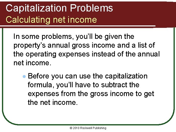 Capitalization Problems Calculating net income In some problems, you’ll be given the property’s annual