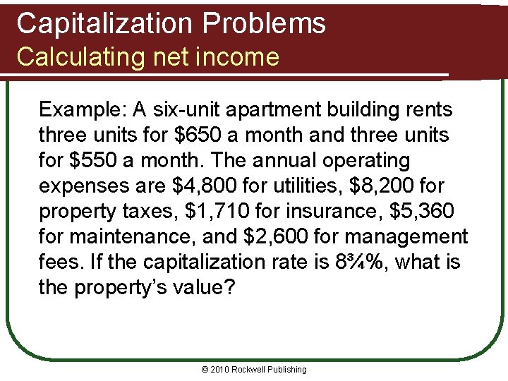 Capitalization Problems Calculating net income Example: A six-unit apartment building rents three units for