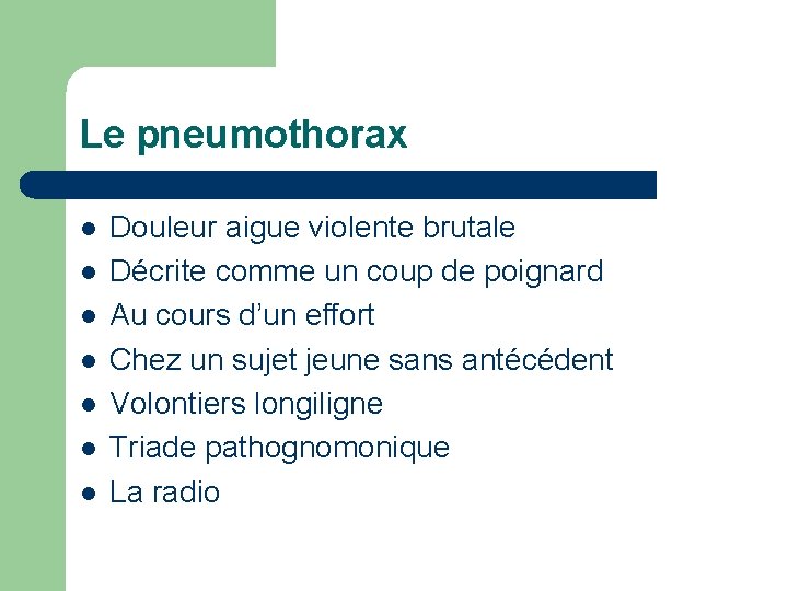 Le pneumothorax l l l l Douleur aigue violente brutale Décrite comme un coup
