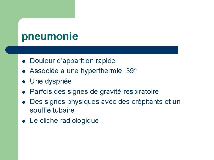 pneumonie l l l Douleur d’apparition rapide Associée a une hyperthermie 39° Une dyspnée