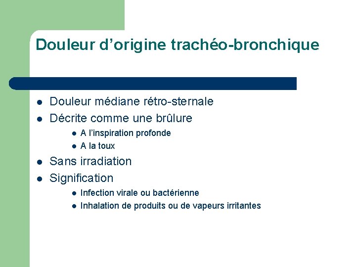 Douleur d’origine trachéo-bronchique l l Douleur médiane rétro-sternale Décrite comme une brûlure l l