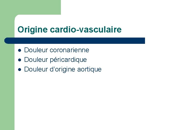 Origine cardio-vasculaire l l l Douleur coronarienne Douleur péricardique Douleur d’origine aortique 