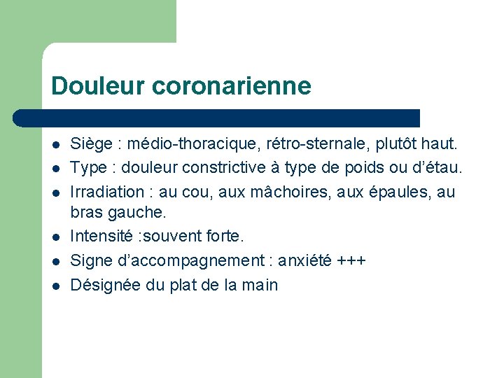 Douleur coronarienne l l l Siège : médio-thoracique, rétro-sternale, plutôt haut. Type : douleur