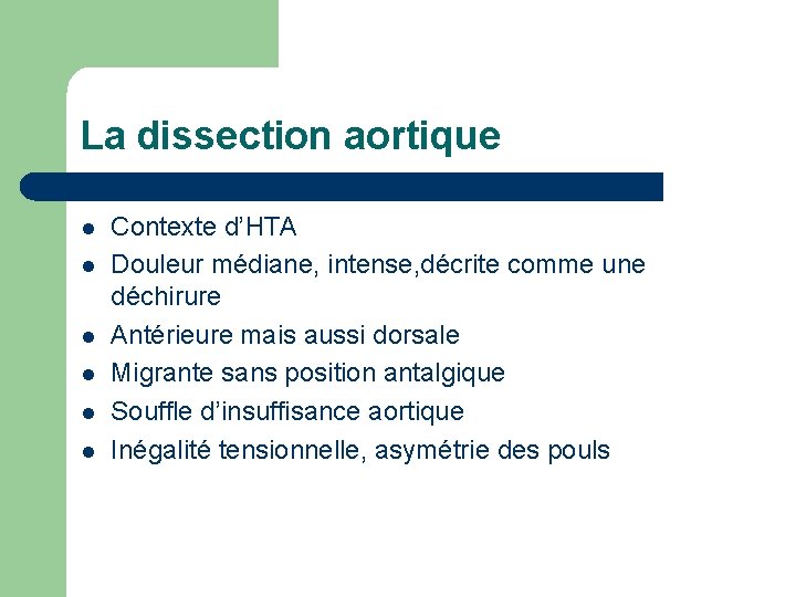 La dissection aortique l l l Contexte d’HTA Douleur médiane, intense, décrite comme une