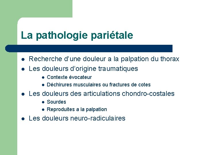 La pathologie pariétale l l Recherche d’une douleur a la palpation du thorax Les