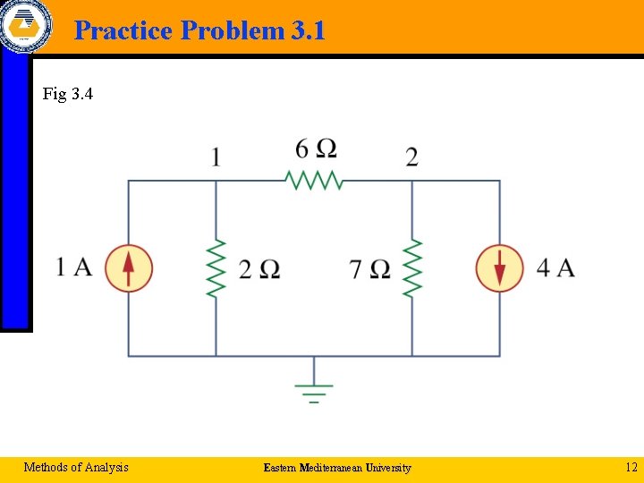 Practice Problem 3. 1 Fig 3. 4 Methods of Analysis Eastern Mediterranean University 12