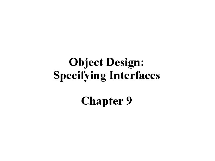 Object Design: Specifying Interfaces Chapter 9 