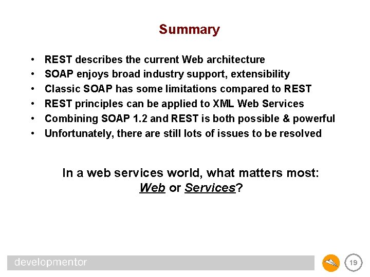 Summary • • • REST describes the current Web architecture SOAP enjoys broad industry