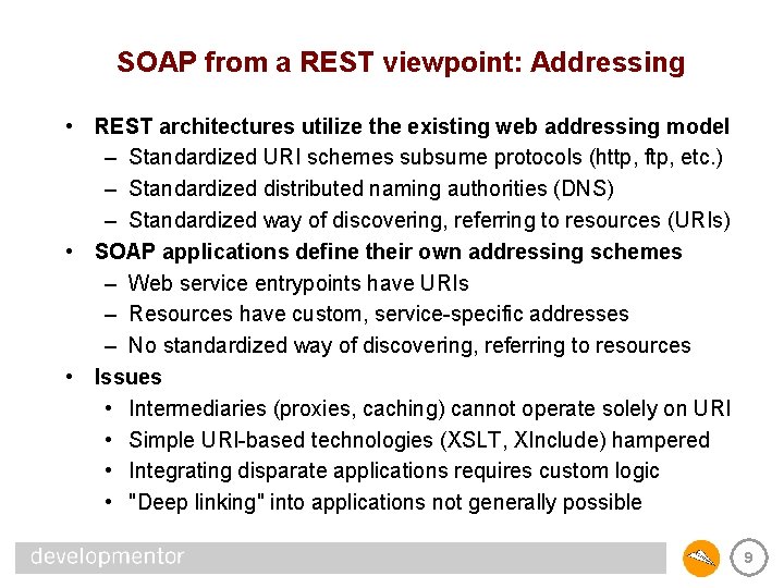 SOAP from a REST viewpoint: Addressing • REST architectures utilize the existing web addressing