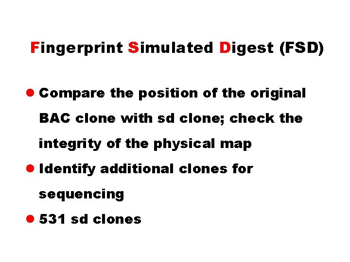 Fingerprint Simulated Digest (FSD) l Compare the position of the original BAC clone with Fingerprint Simulated Digest (FSD) l Compare the position of the original BAC clone with