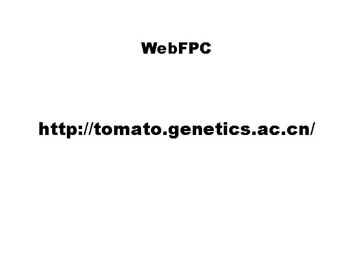 Web. FPC http: //tomato. genetics. ac. cn/ Web. FPC http: //tomato. genetics. ac. cn/