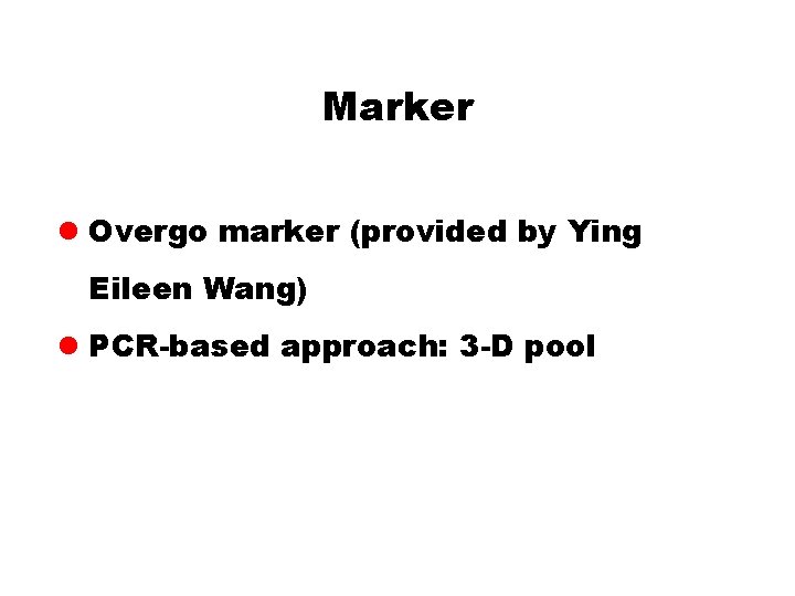 Marker l Overgo marker (provided by Ying Eileen Wang) l PCR-based approach: 3 -D Marker l Overgo marker (provided by Ying Eileen Wang) l PCR-based approach: 3 -D
