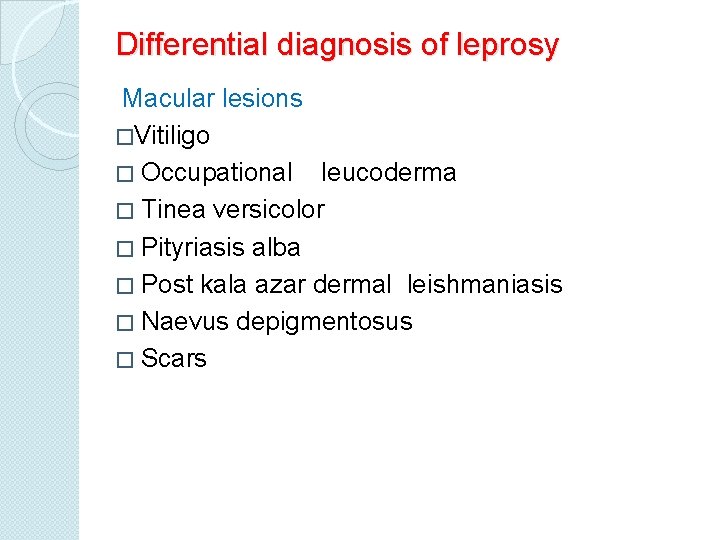 Differential diagnosis of leprosy Macular lesions �Vitiligo � Occupational leucoderma � Tinea versicolor �