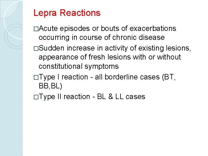 Lepra Reactions �Acute episodes or bouts of exacerbations occurring in course of chronic disease