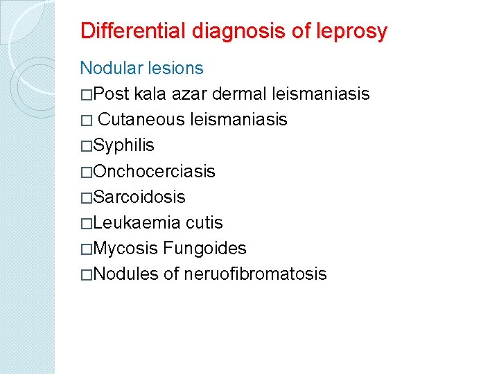 Differential diagnosis of leprosy Nodular lesions �Post kala azar dermal leismaniasis � Cutaneous leismaniasis