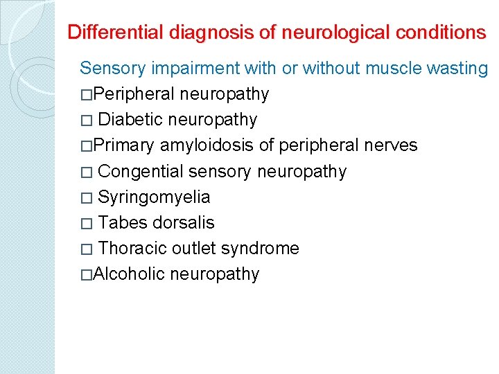 Differential diagnosis of neurological conditions Sensory impairment with or without muscle wasting �Peripheral neuropathy