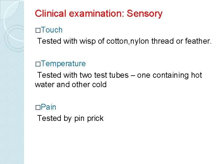 Clinical examination: Sensory �Touch Tested with wisp of cotton, nylon thread or feather. �Temperature