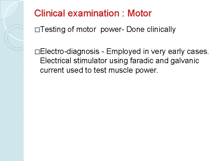 Clinical examination : Motor �Testing of motor power- Done clinically �Electro-diagnosis - Employed in