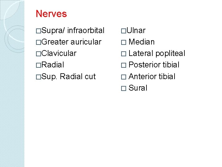 Nerves �Supra/ infraorbital �Greater auricular �Clavicular �Radial �Sup. Radial cut �Ulnar � Median �