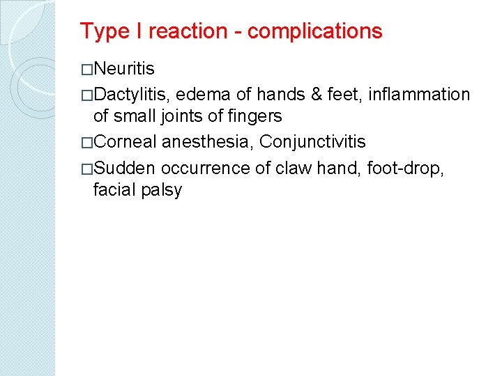 Type I reaction - complications �Neuritis �Dactylitis, edema of hands & feet, inflammation of