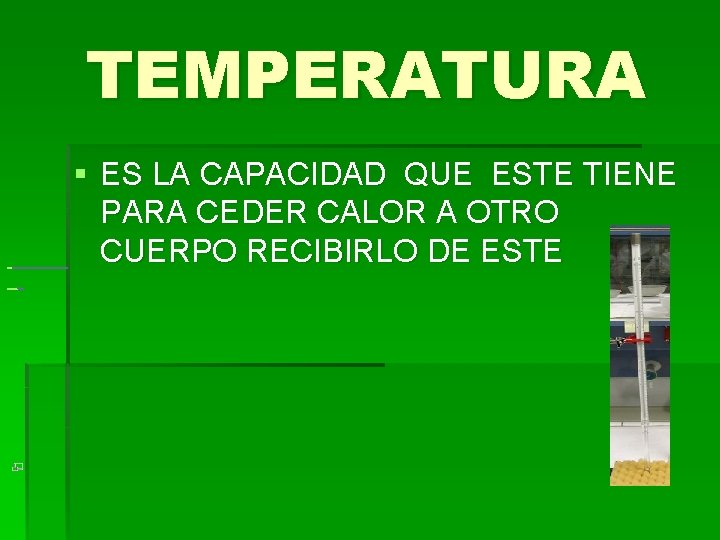 TEMPERATURA § ES LA CAPACIDAD QUE ESTE TIENE PARA CEDER CALOR A OTRO CUERPO