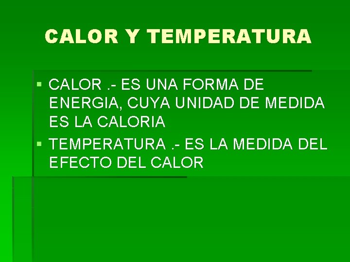 CALOR Y TEMPERATURA § CALOR. - ES UNA FORMA DE ENERGIA, CUYA UNIDAD DE