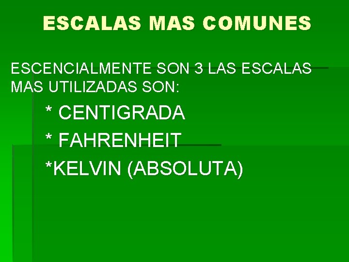 ESCALAS MAS COMUNES ESCENCIALMENTE SON 3 LAS ESCALAS MAS UTILIZADAS SON: * CENTIGRADA *