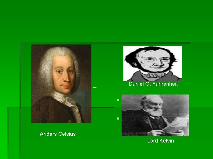 § Daniel G. Fahrenheit § § Anders Celsius Lord Kelvin 