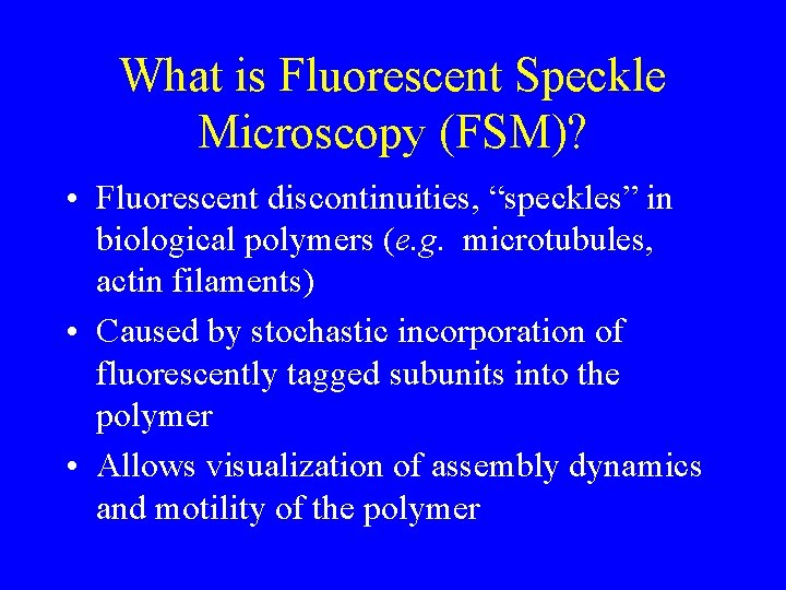 What is Fluorescent Speckle Microscopy (FSM)? • Fluorescent discontinuities, “speckles” in biological polymers (e.